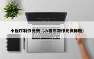 阜宁小程序制作竞赛（小程序制作竞赛样题）