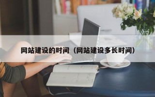 阜宁网站建设的时间（网站建设多长时间）